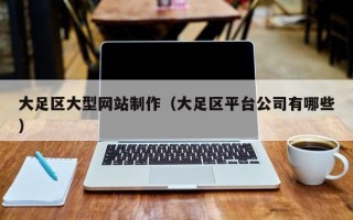 尉氏大足区大型网站制作（大足区平台公司有哪些）