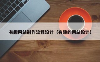 尉氏有趣网站制作流程设计（有趣的网站设计）