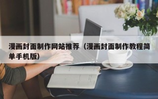 尉氏漫画封面制作网站推荐（漫画封面制作教程简单手机版）